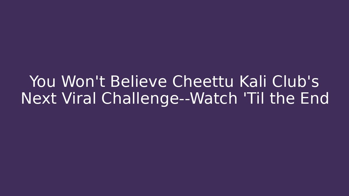You Won't Believe Cheettu Kali Club's Next Viral Challenge—Watch 'Til the End