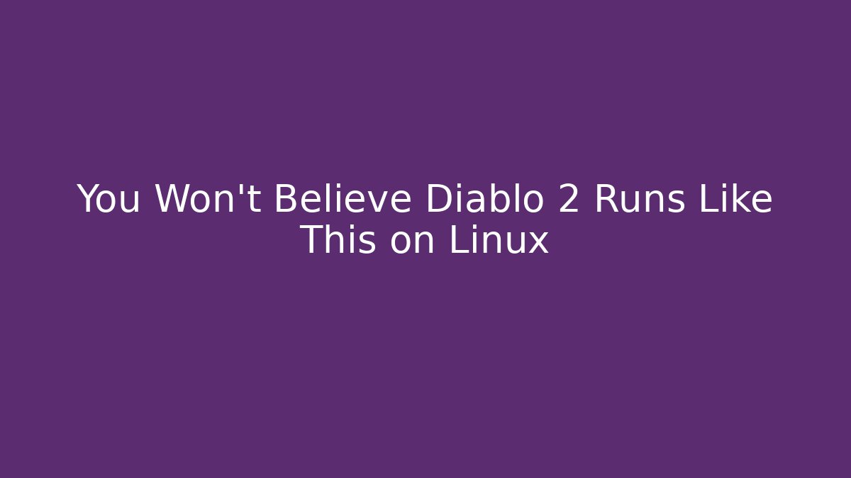 You Won't Believe Diablo 2 Runs Like This on Linux