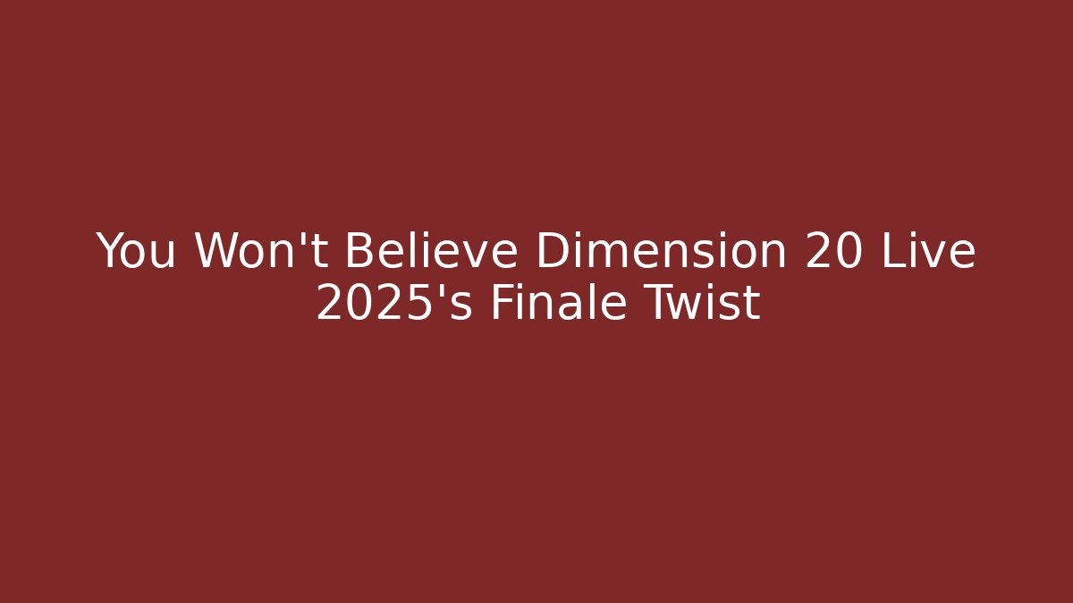 You Won't Believe Dimension 20 Live 2025's Finale Twist