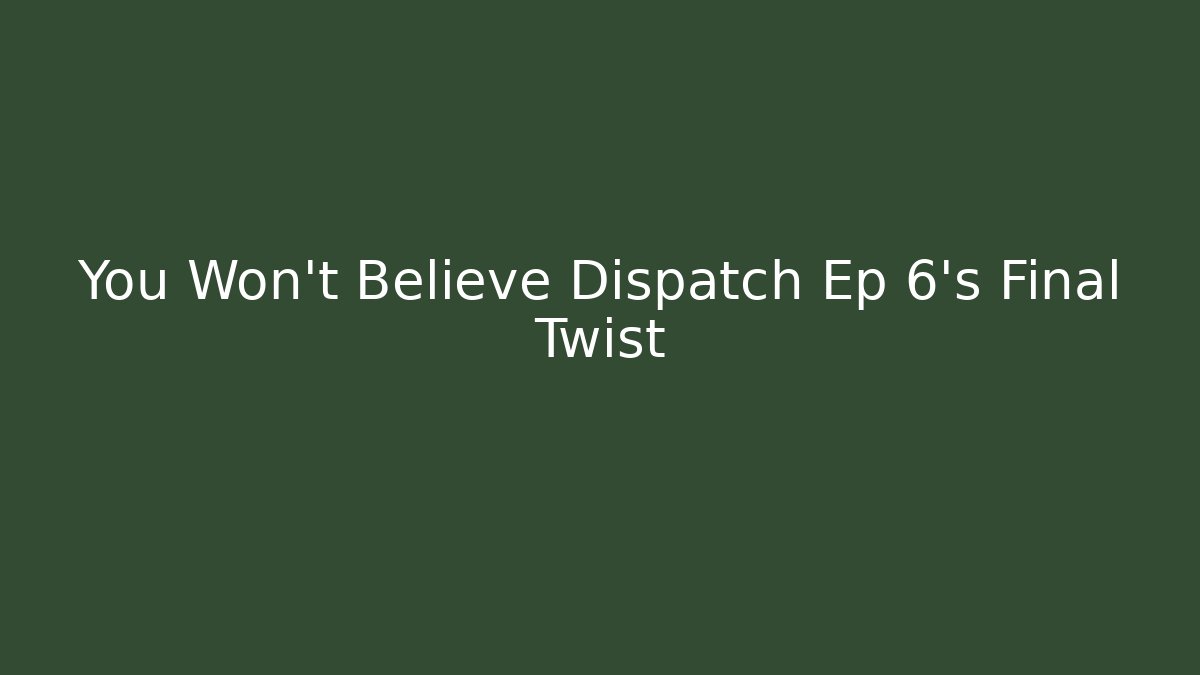 You Won't Believe Dispatch Ep 6's Final Twist