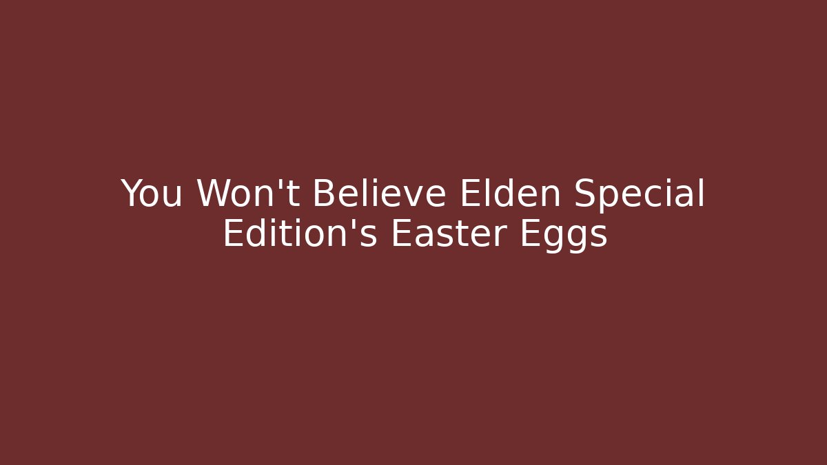 You Won't Believe Elden Special Edition's Easter Eggs