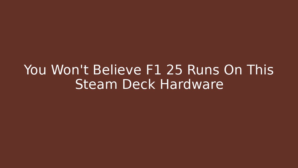 You Won't Believe F1 25 Runs On This Steam Deck Hardware