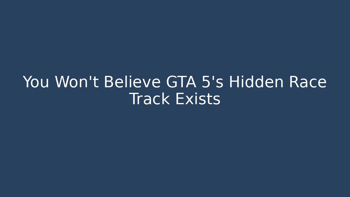 You Won't Believe GTA 5's Hidden Race Track Exists