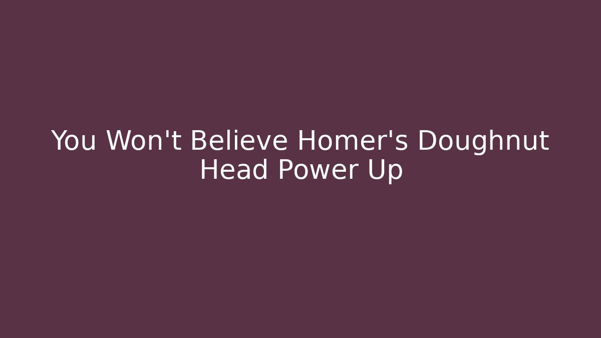 You Won't Believe Homer's Doughnut Head Power Up