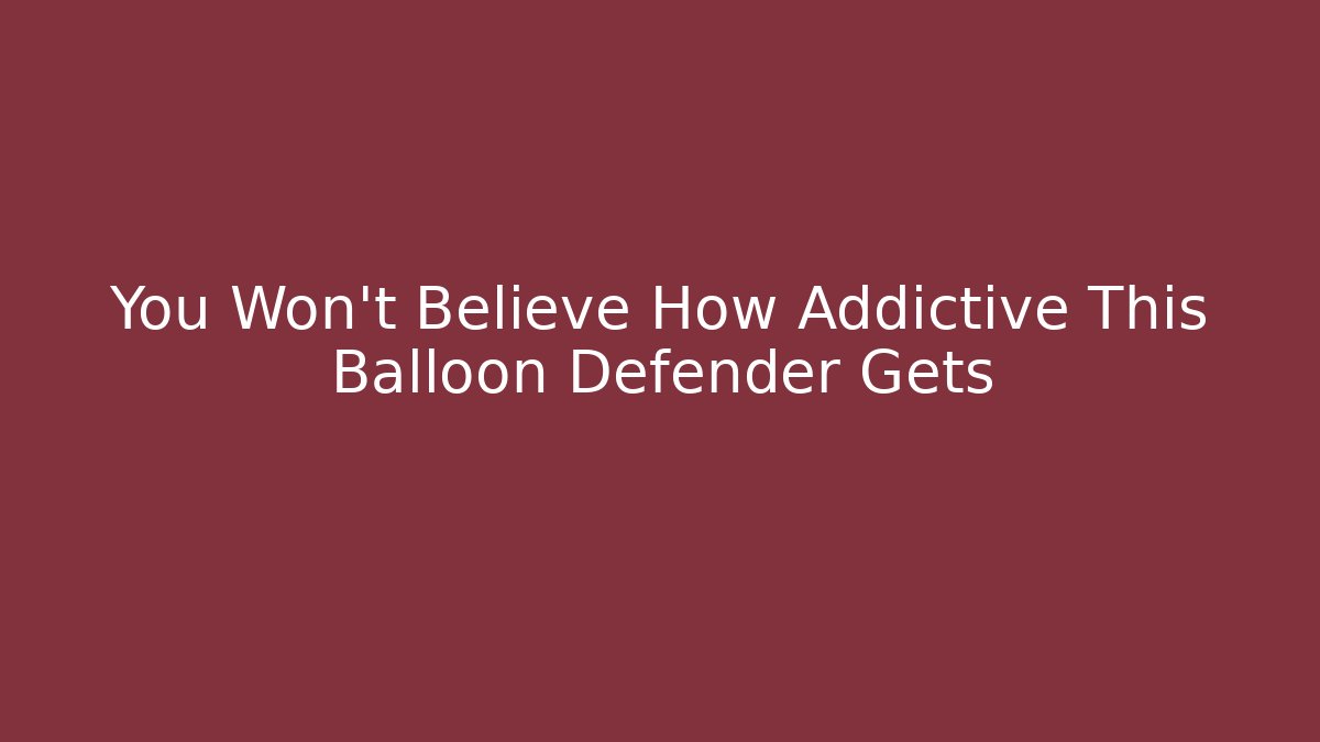 You Won't Believe How Addictive This Balloon Defender Gets