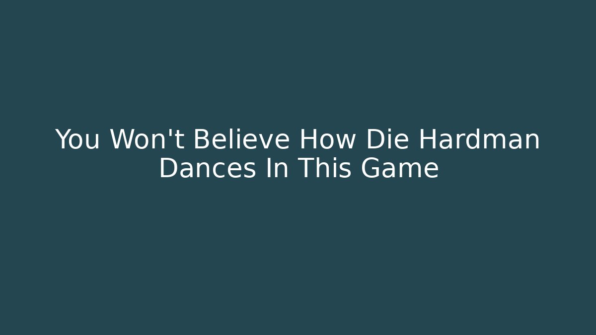 You Won't Believe How Die Hardman Dances In This Game
