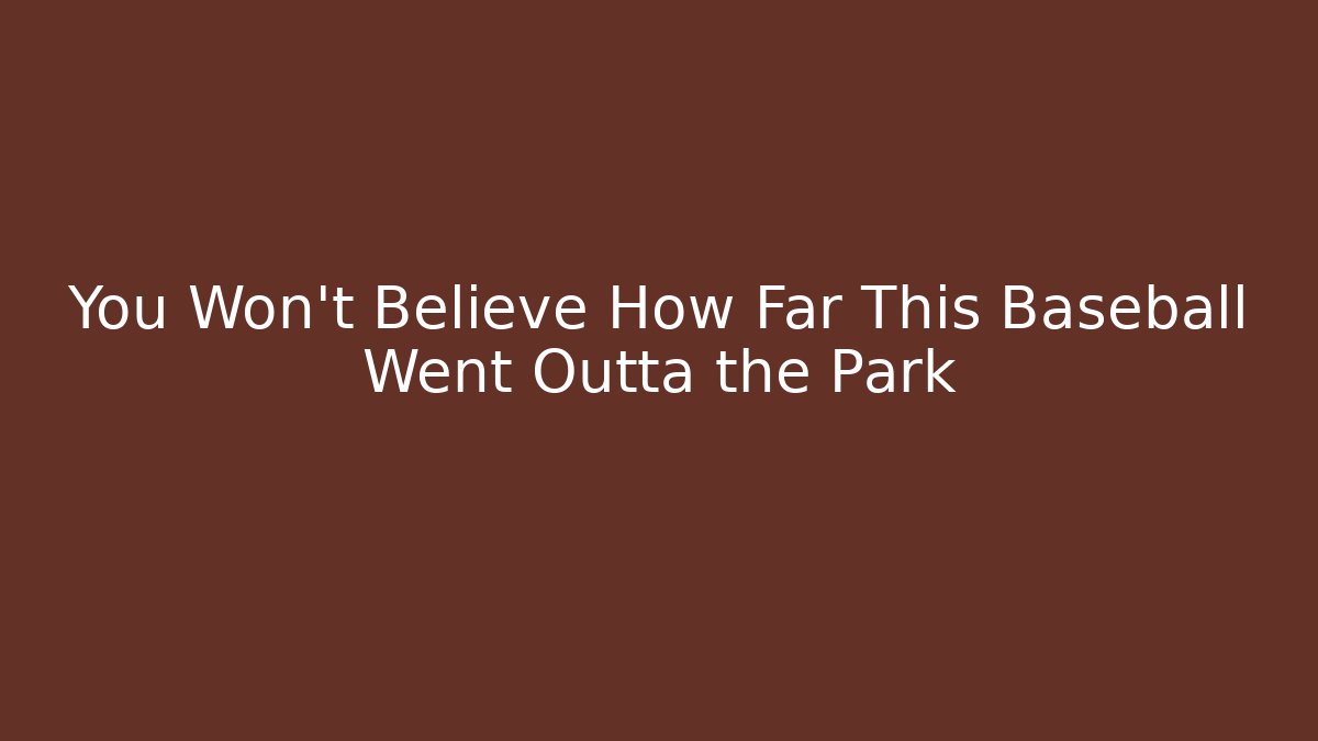 You Won't Believe How Far This Baseball Went Outta the Park
