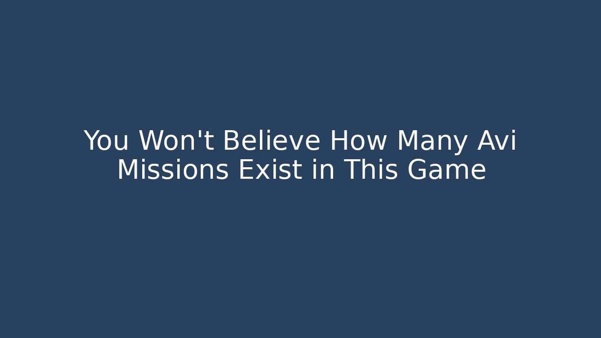 You Won't Believe How Many Avi Missions Exist in This Game