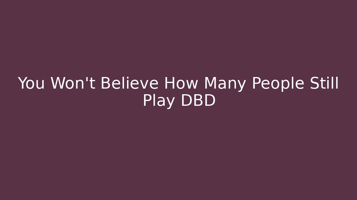 You Won't Believe How Many People Still Play DBD