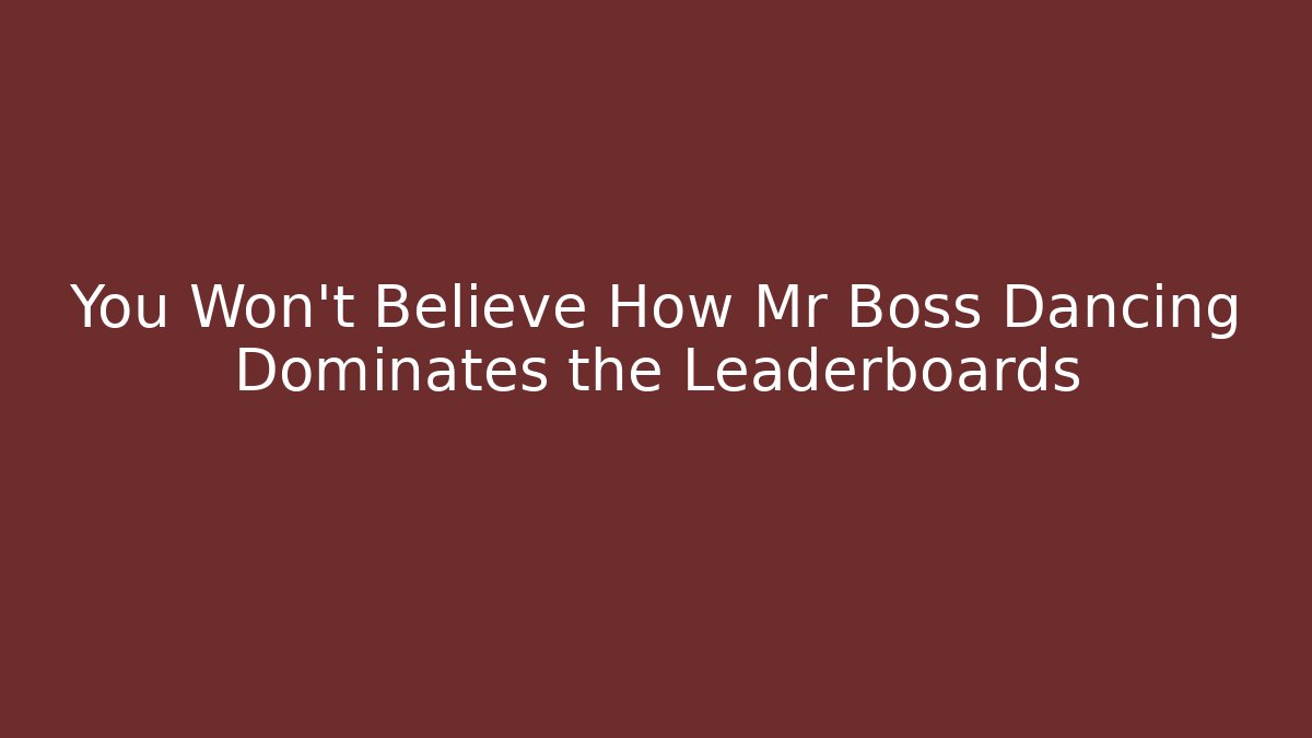 You Won't Believe How Mr Boss Dancing Dominates the Leaderboards