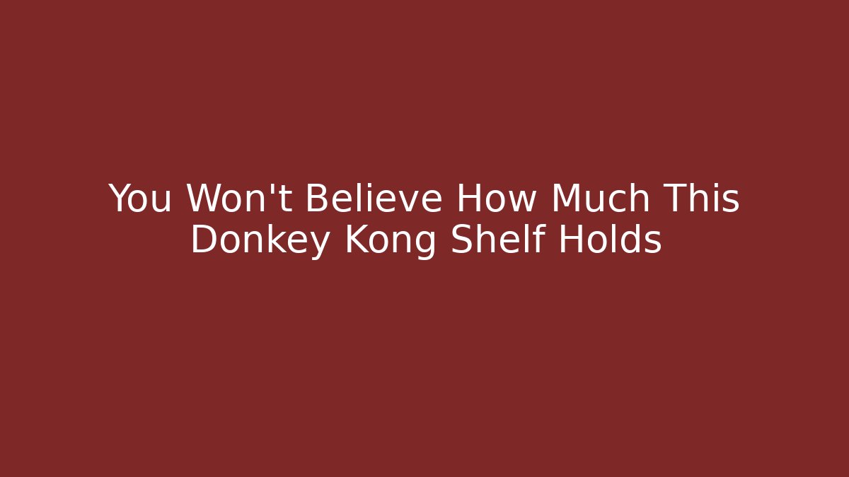 You Won't Believe How Much This Donkey Kong Shelf Holds