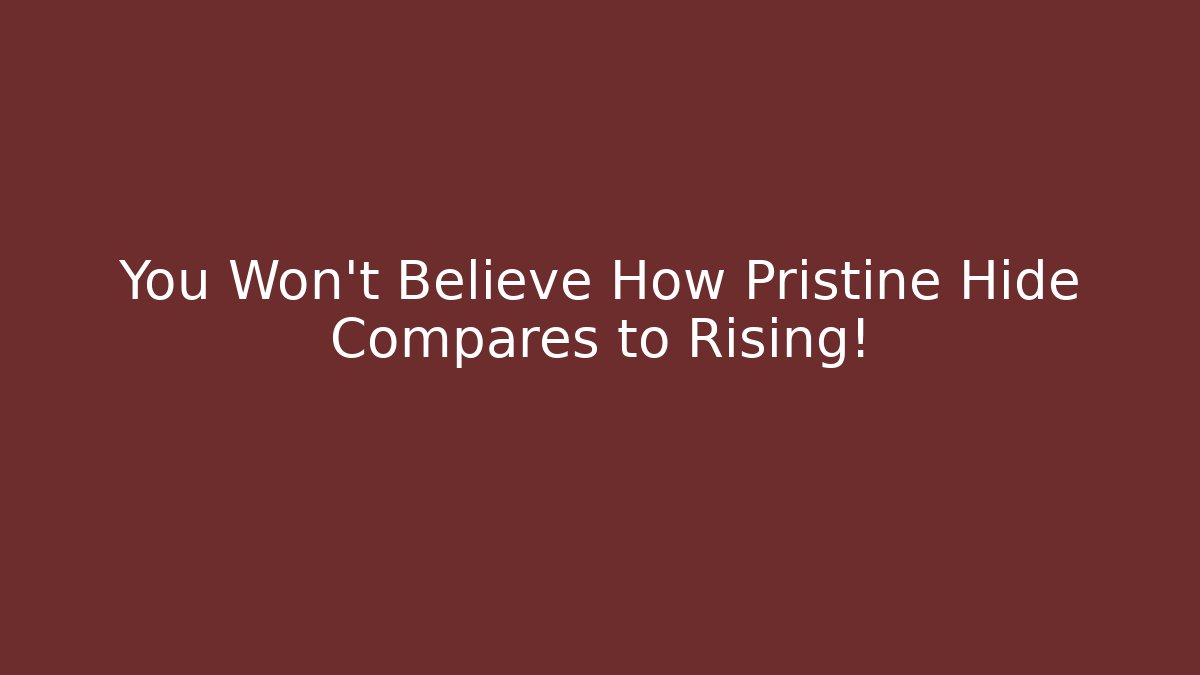 You Won't Believe How Pristine Hide Compares to Rising! - Create More Assets