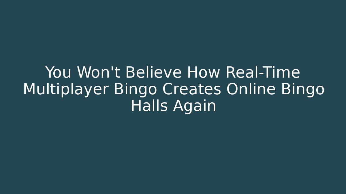 You Won't Believe How Real-Time Multiplayer Bingo Creates Online Bingo Halls Again