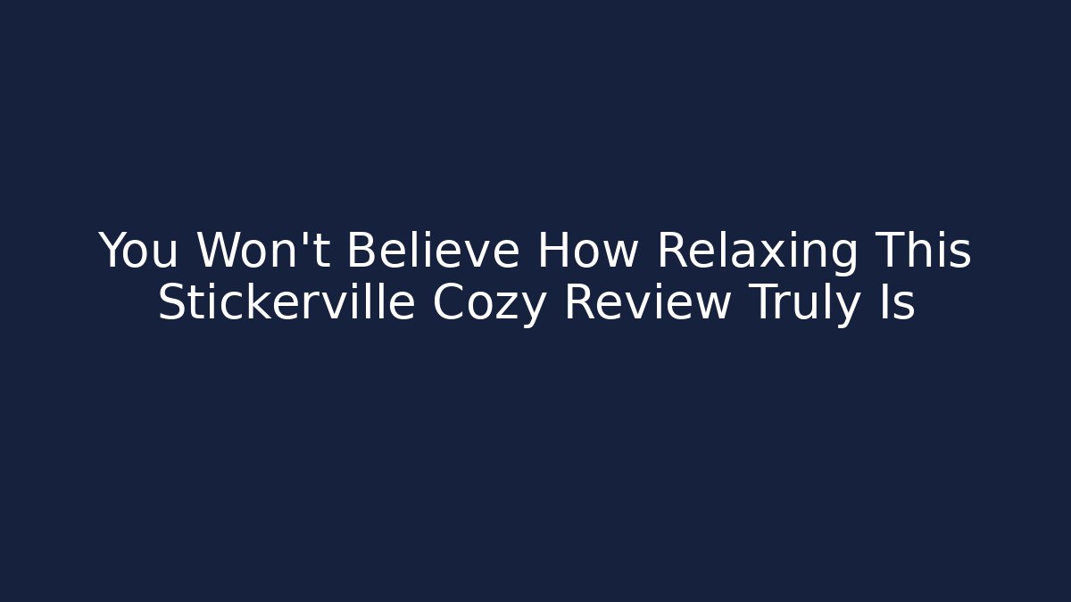 You Won't Believe How Relaxing This Stickerville Cozy Review Truly Is