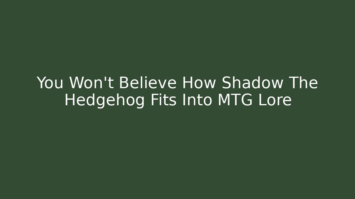 You Won't Believe How Shadow The Hedgehog Fits Into MTG Lore