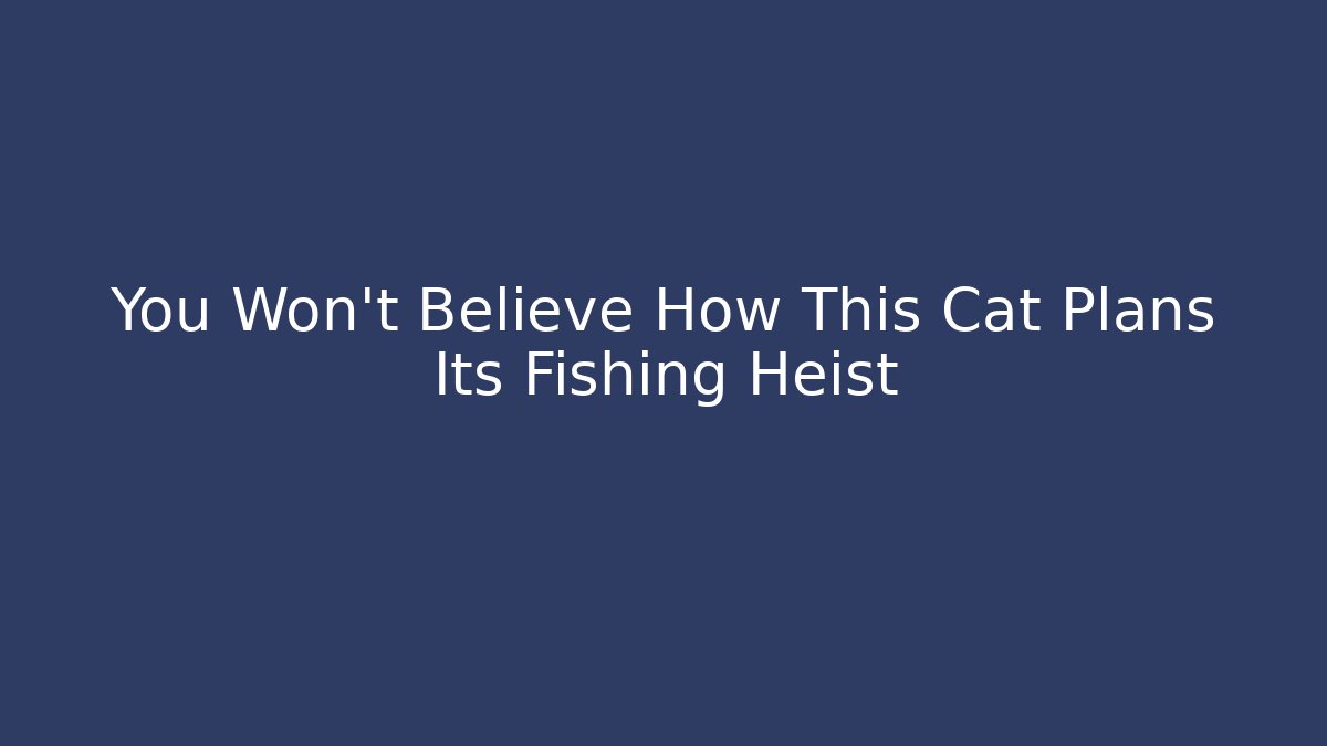 You Won't Believe How This Cat Plans Its Fishing Heist