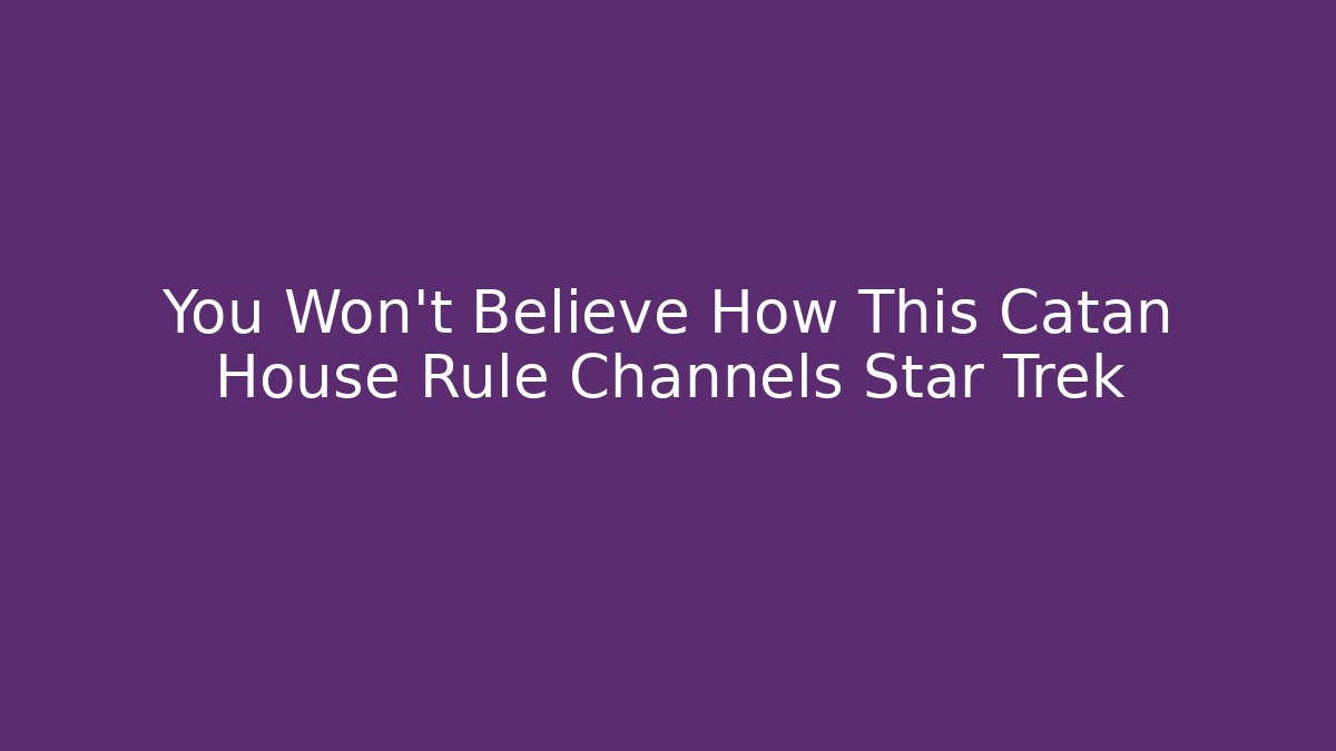 You Won't Believe How This Catan House Rule Channels Star Trek