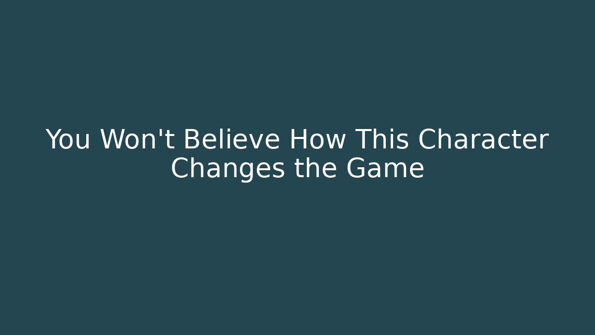You Won't Believe How This Character Changes the Game
