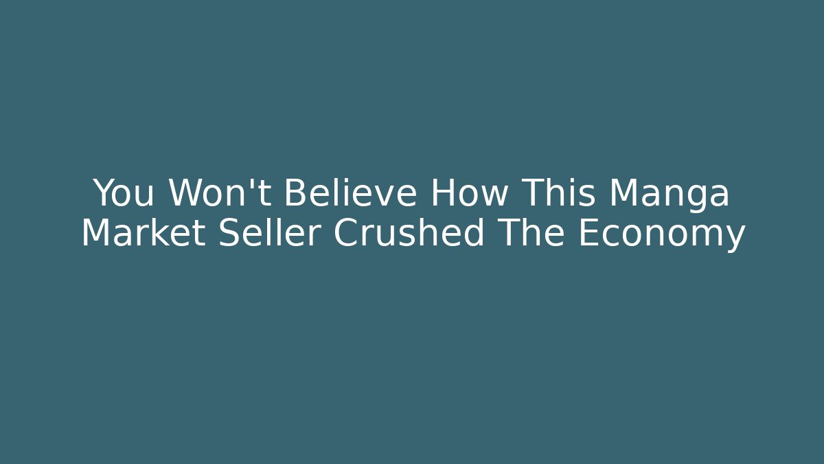 You Won't Believe How This Manga Market Seller Crushed The Economy