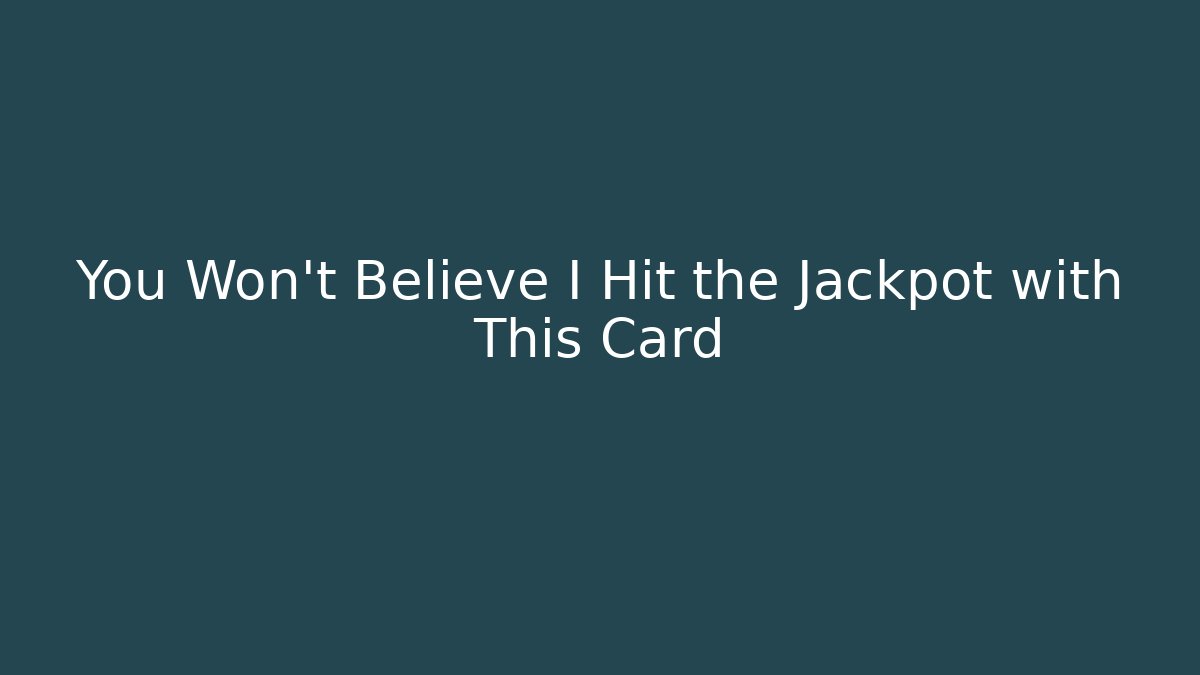 You Won't Believe I Hit the Jackpot with This Card