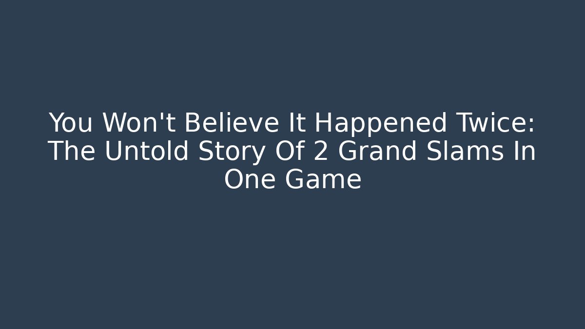 You Won't Believe It Happened Twice: The Untold Story Of 2 Grand Slams In One Game