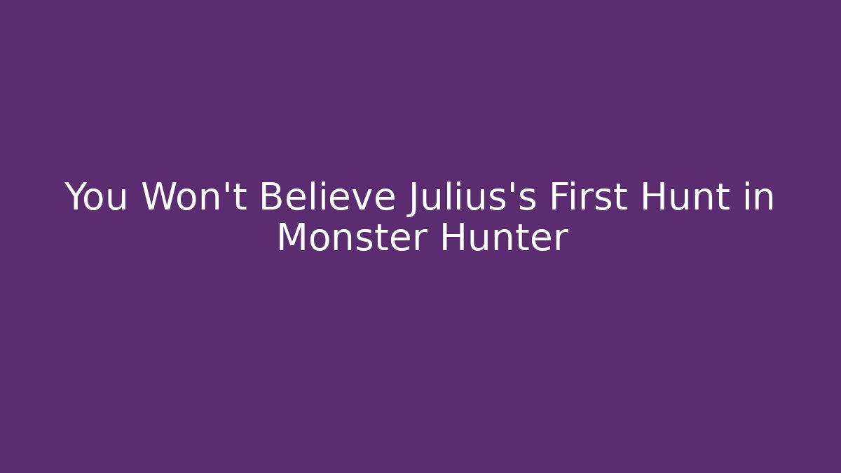 You Won't Believe Julius's First Hunt in Monster Hunter