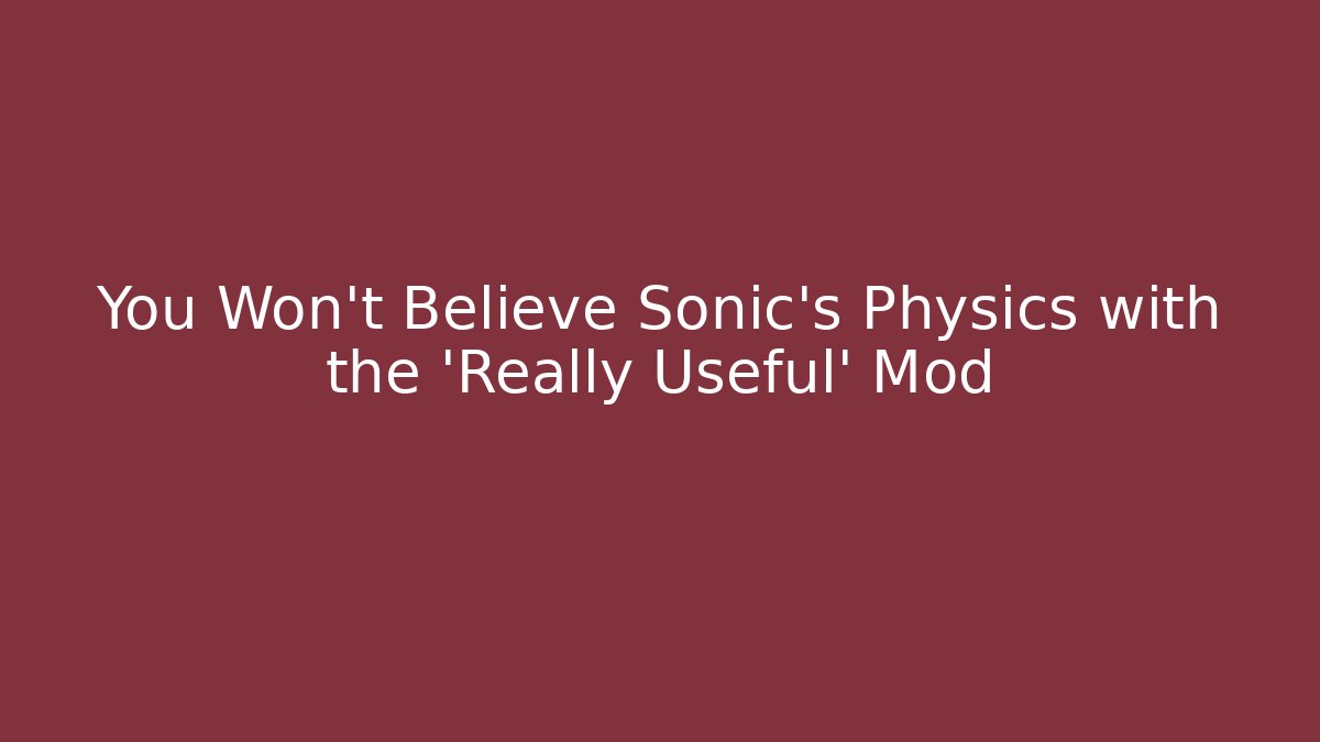 You Won't Believe Sonic's Physics with the 'Really Useful' Mod