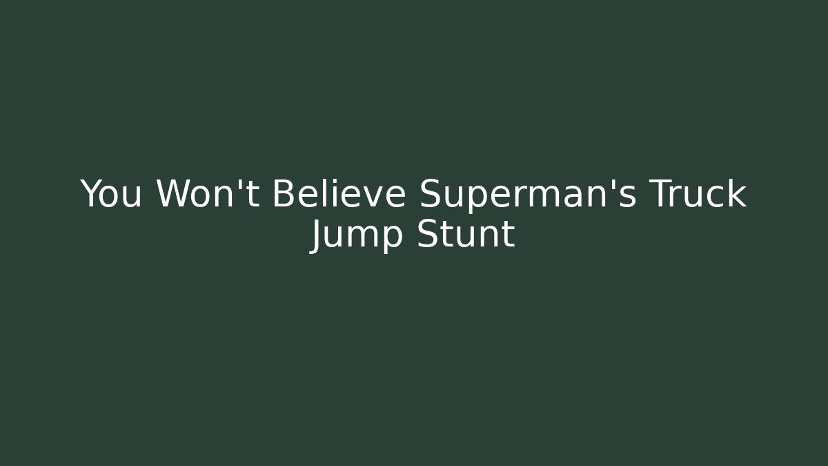 You Won't Believe Superman's Truck Jump Stunt