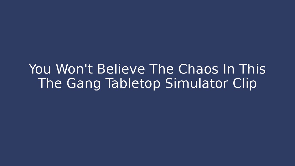 You Won't Believe The Chaos In This The Gang Tabletop Simulator Clip