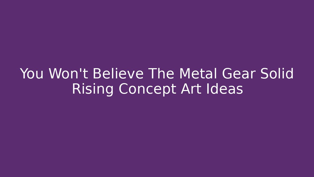 You Won't Believe The Metal Gear Solid Rising Concept Art Ideas