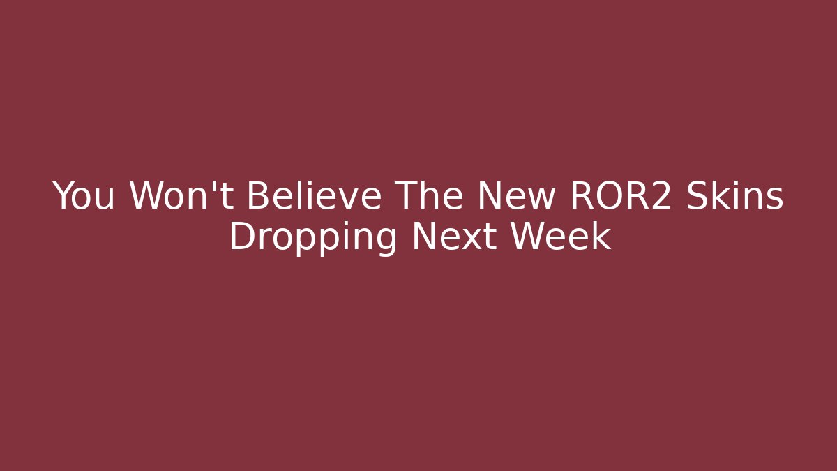 You Won't Believe The New ROR2 Skins Dropping Next Week