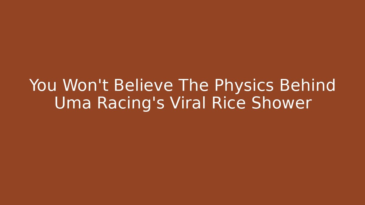 You Won't Believe The Physics Behind Uma Racing's Viral Rice Shower