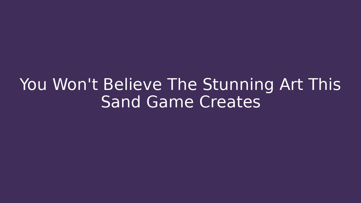 You Won't Believe The Stunning Art This Sand Game Creates
