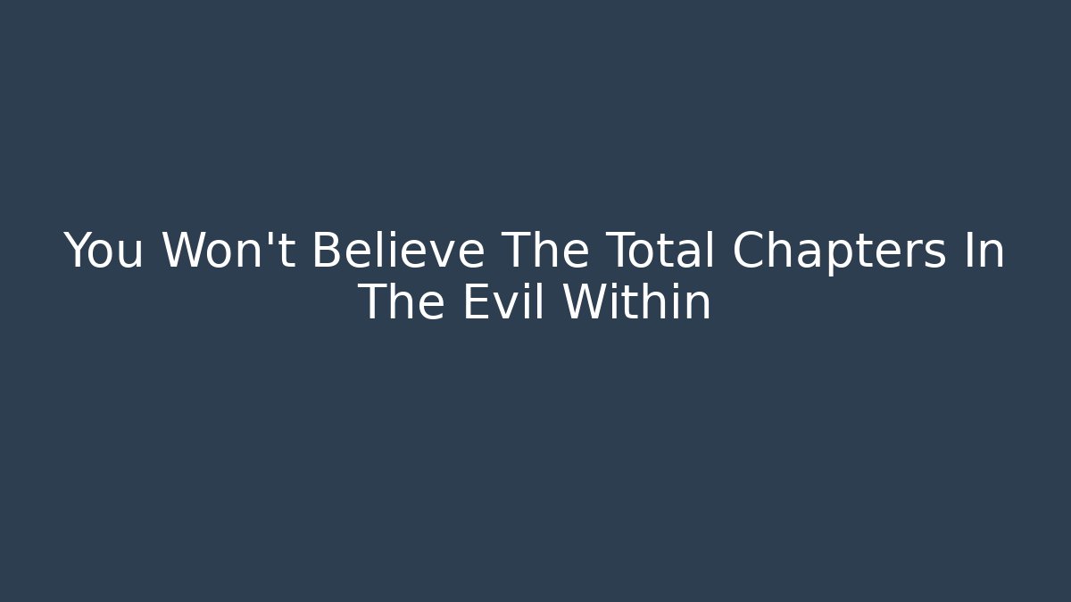 You Won't Believe The Total Chapters In The Evil Within