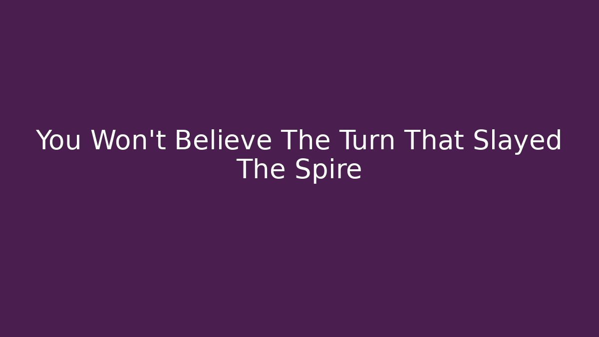 You Won't Believe The Turn That Slayed The Spire