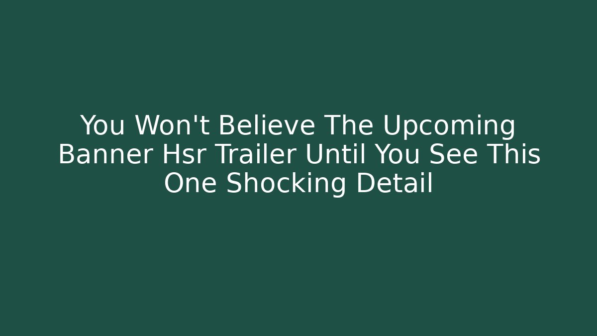 You Won't Believe The Upcoming Banner Hsr Trailer Until You See This One Shocking Detail