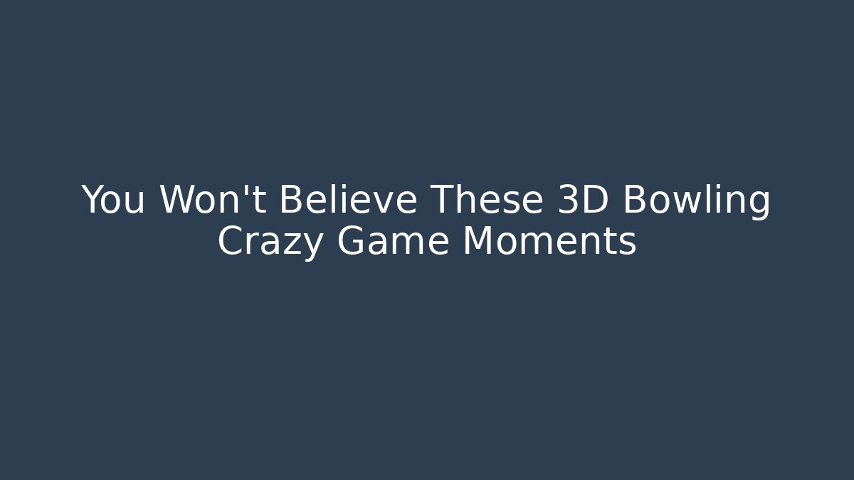 You Won't Believe These 3D Bowling Crazy Game Moments