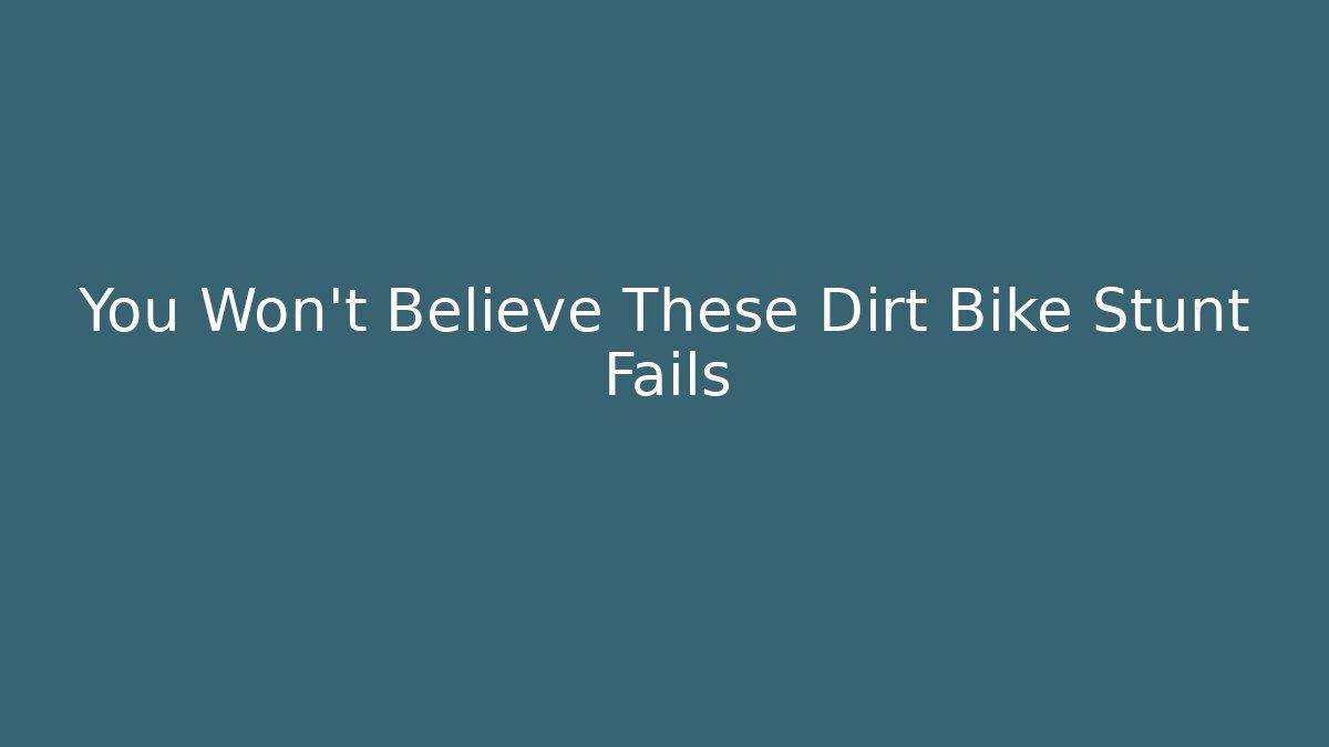 You Won't Believe These Dirt Bike Stunt Fails