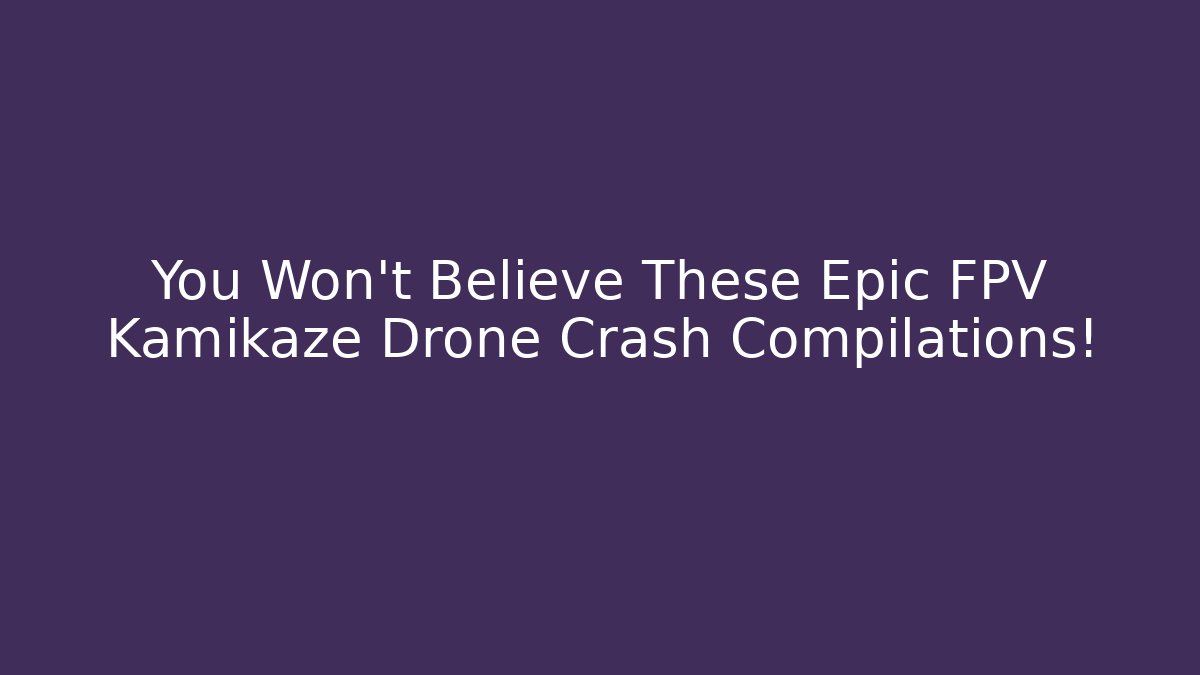 You Won't Believe These Epic FPV Kamikaze Drone Crash Compilations!