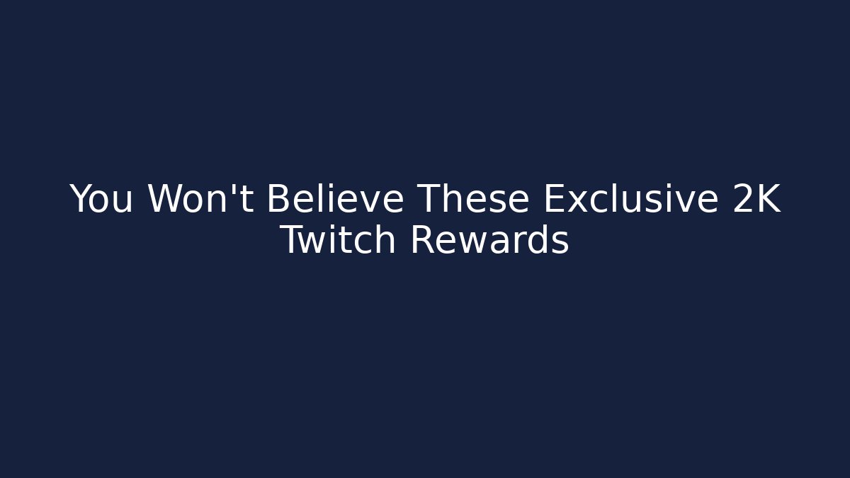 You Won't Believe These Exclusive 2K Twitch Rewards
