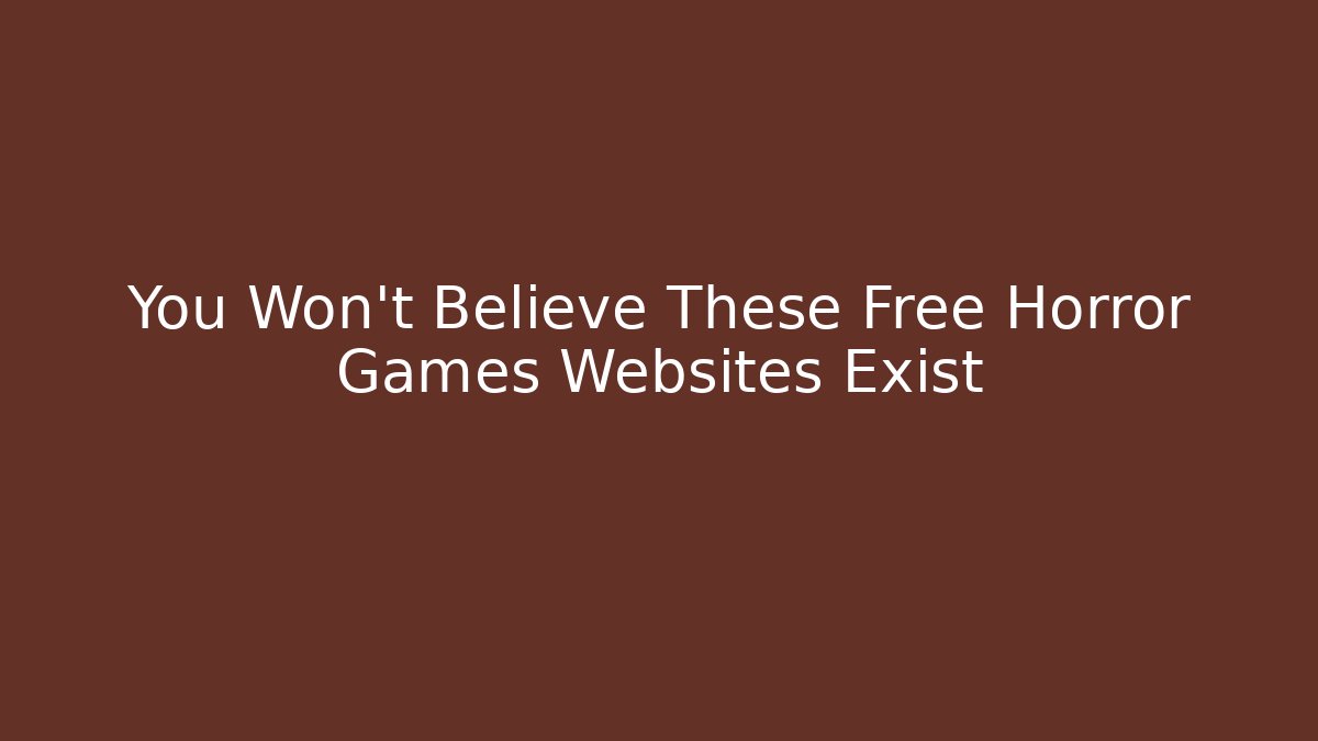 You Won't Believe These Free Horror Games Websites Exist