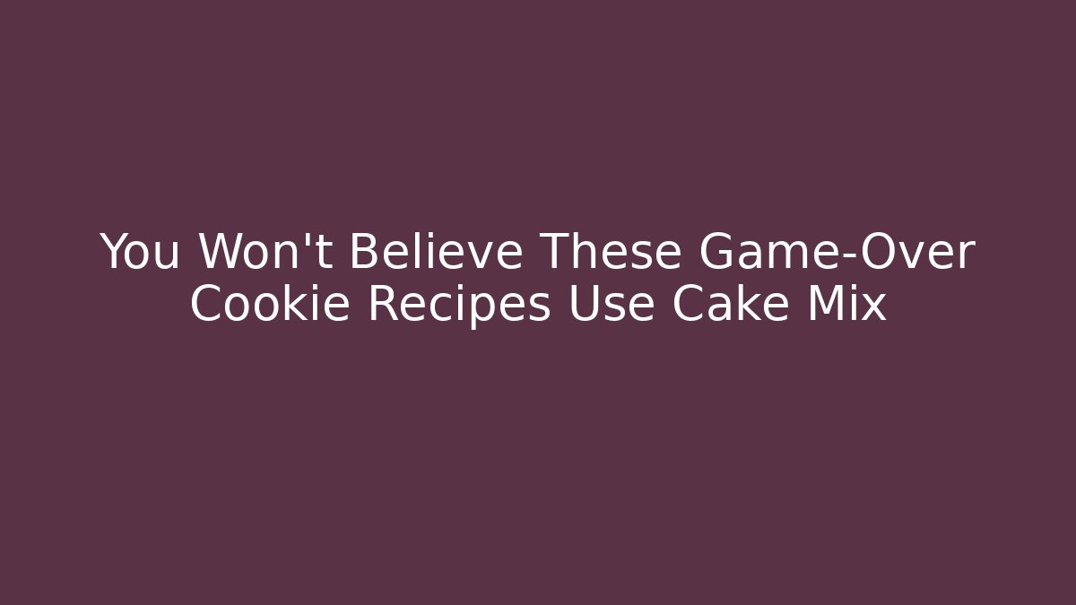 You Won't Believe These Game-Over Cookie Recipes Use Cake Mix