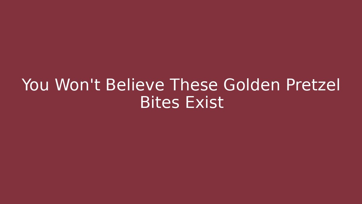 You Won't Believe These Golden Pretzel Bites Exist