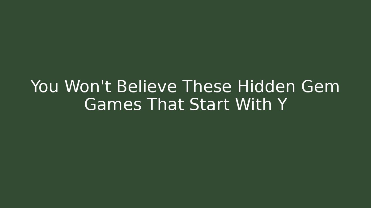 You Won't Believe These Hidden Gem Games That Start With Y