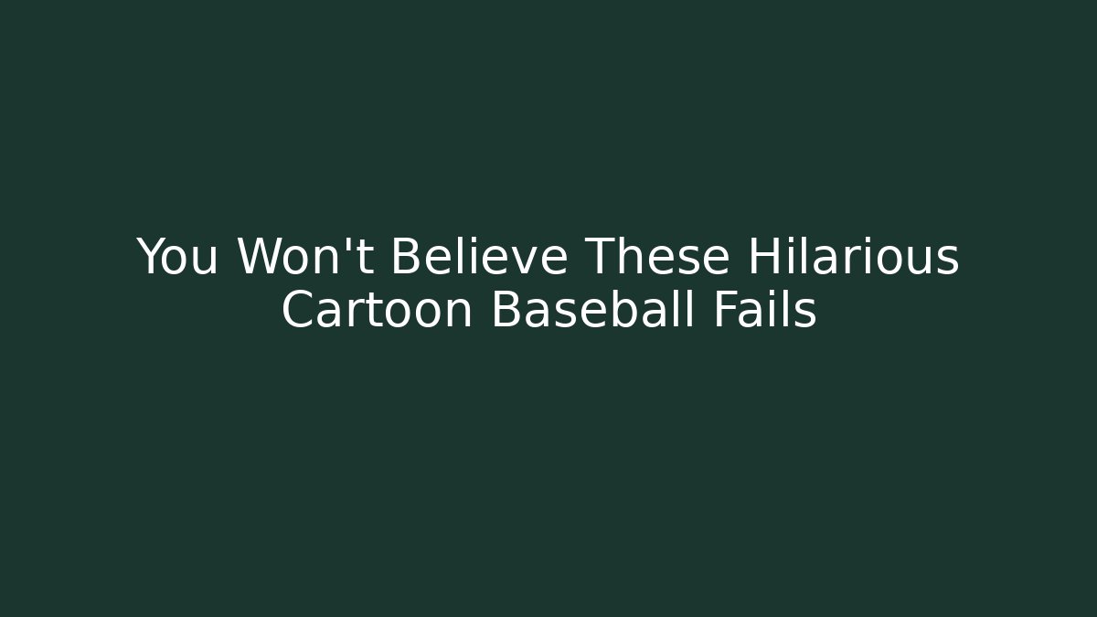 You Won't Believe These Hilarious Cartoon Baseball Fails