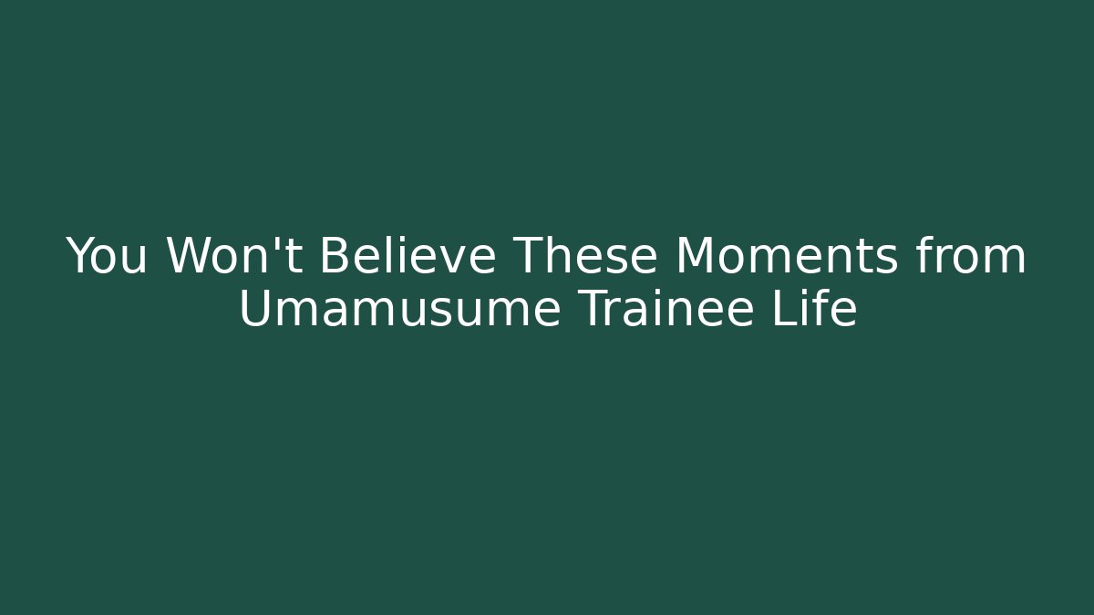 You Won't Believe These Moments from Umamusume Trainee Life