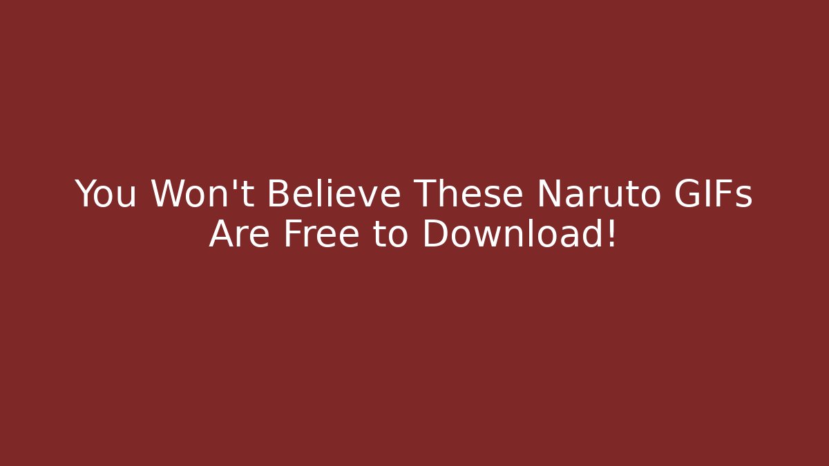 You Won't Believe These Naruto GIFs Are Free to Download!