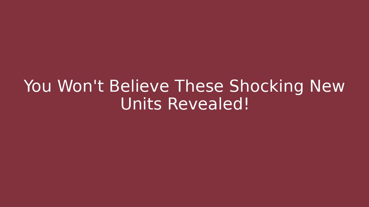 You Won't Believe These Shocking New Units Revealed!