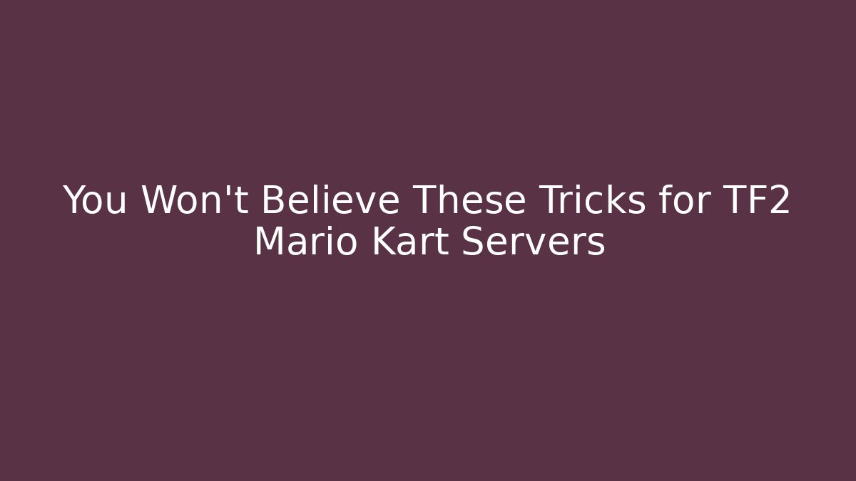 You Won't Believe These Tricks for TF2 Mario Kart Servers