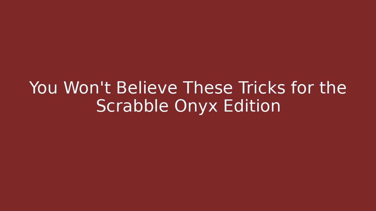 You Won't Believe These Tricks for the Scrabble Onyx Edition
